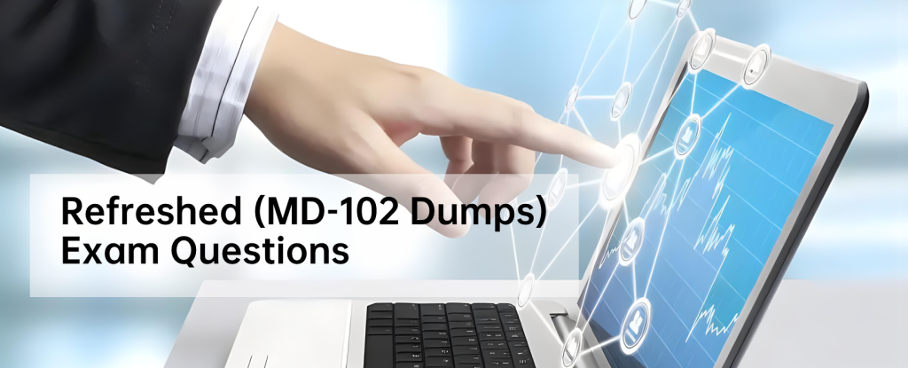 Refreshed (MD-102 Dumps) Exam Questions 